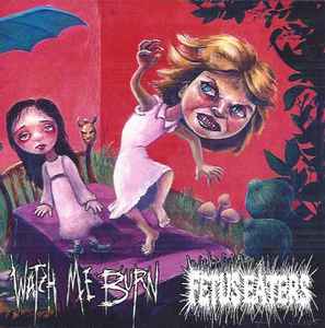 Watch Me Burn / Fetus Eaters – Watch Me Burn / Fetus Eaters