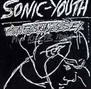 Sonic Youth – Confusion Is Sex (Plus Kill Yr. Idols)