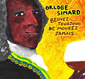 Orloge Simard – Beuvez Toujours, Ne Mourez Jamais